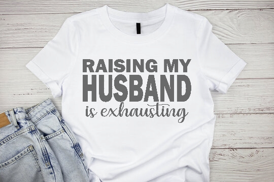 RAISING MY HUSBAND IS EXHAUSTING
