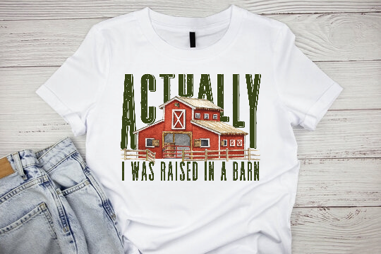 ACTUALLY I WAS RAISED IN A BARN