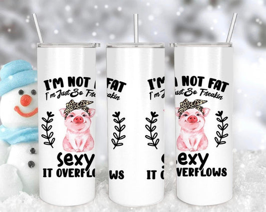 Im Not Fat Just So Freaking Sexy It Overflows Tumbler Cups